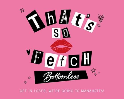 That's So Fetch Bottomless